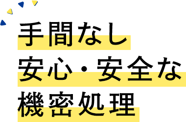 手間なし安心・安全な機密処理