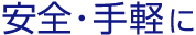 安全・手軽に