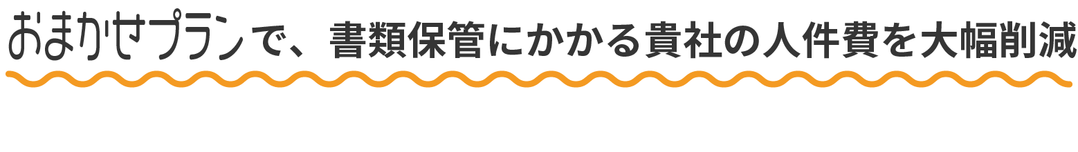 おまかせプランで、書類保管にかかる貴社の人件費を大幅削減